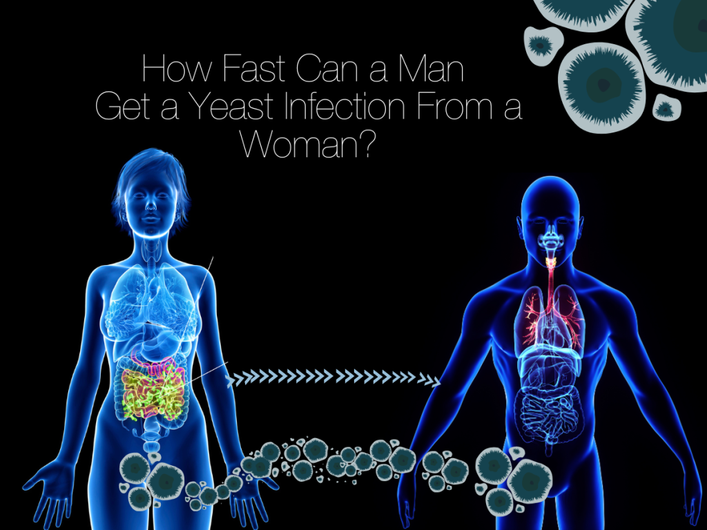 How Fast Can A Man Get A Yeast Infection From A Woman?